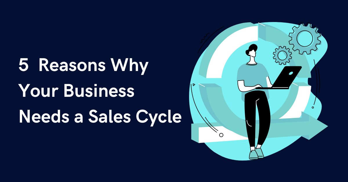 5 Reasons Why Your Business Needs a Sales Cycle