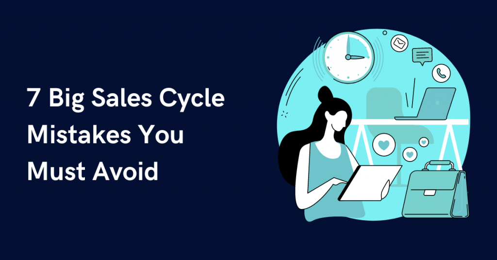 7 Big Sales Cycle Mistakes You Must Avoid