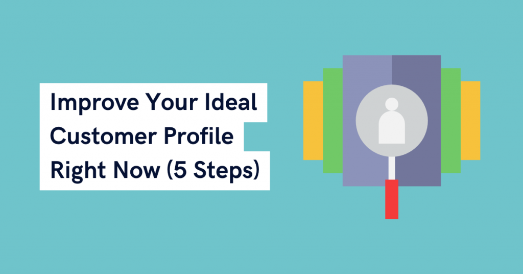 Improve Your Ideal Customer Profile Right Now (5 Steps)