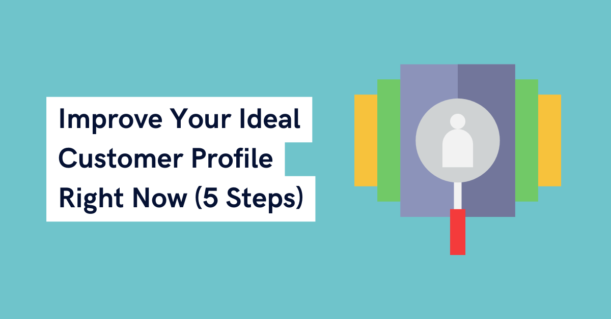 Improve Your Ideal Customer Profile Right Now (5 Steps)