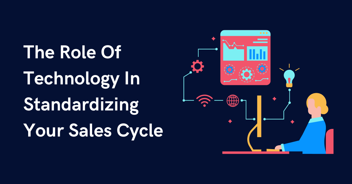 The Role Of Technology In Standardizing Your Sales Cycle